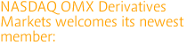 NASDAQ OMX Derivatives Markets welcomes its newest member: